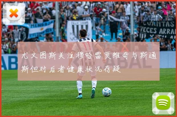 尤文图斯关注穆哈雷莫维奇与斯通斯但对后者健康状况存疑